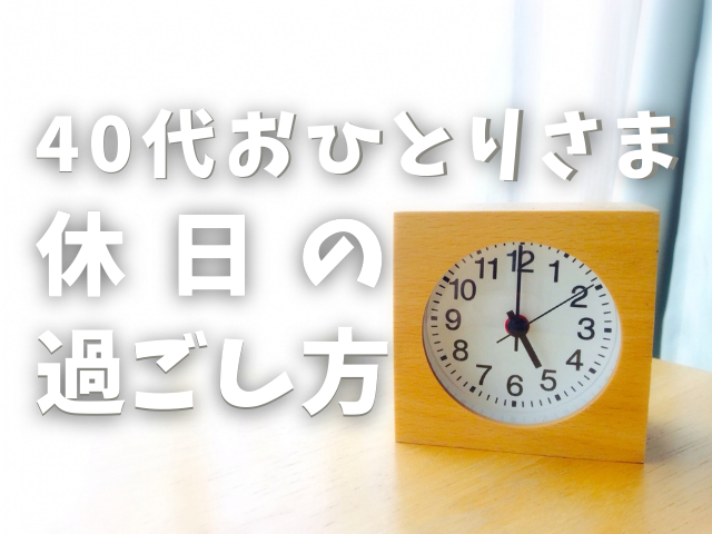 40代おひとりさまの休日の過ごし方